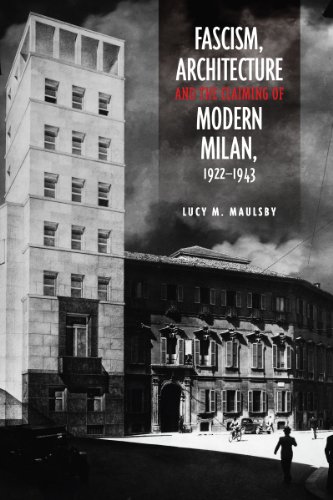 Fascism, Architecture, and the Claiming of Modern Milan, 1922-1943 (Toronto Italian Studies) by Lucy M. Maulsby