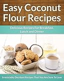 Coconut Flour Recipes - A Decadent Gluten-Free, Low-Carb Alternative To Wheat (The Easy Recipe) by 