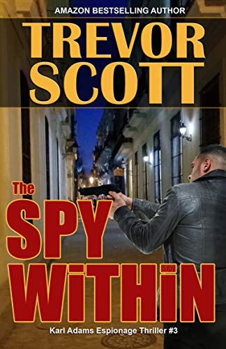 The Spy Within (Karl Adams Espionage Thriller Series Book 3)