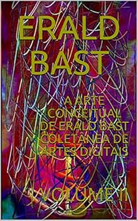 Livro A ARTE CONCEITUAL DE ERALD BAST COLETÂNEA DE ARTES DIGITAIS: VOLUME II