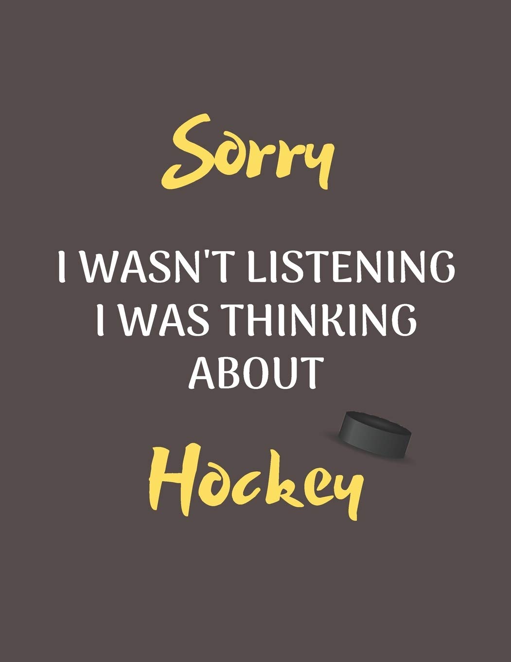 Sorry I Wasn't Listening I Was Thinking About Hockey: Notebook/Journal for all Hockey Fans/Lovers- Funny Hockey Gift Idea for Christmas or Birthday