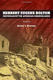 Herbert Eugene Bolton : Historian of the American Borderlands, Hurtado, Albert L., 0520272161