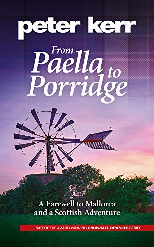 From Paella to Porridge: A Farewell to Mallorca and a Scottish Adventure (Snowball Oranges Book 5) by Peter Kerr