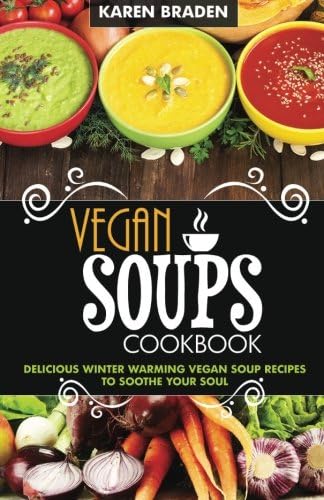 Vegan Soup Cookbook: Delicious And Satisfying Vegan Soup Recipes For Weight Loss