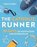 The Catholic Runner: 30 Days of Motivation and Inspiration by 