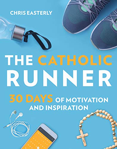 The Catholic Runner: 30 Days of Motivation and Inspiration by Chris Easterly