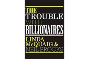 The Trouble with Billionaires: Why Too Much Money At The Top Is Bad For Everyone