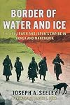 Border of Water and Ice: The Yalu River and Japan's Empire in Korea and Manchuria (The Environments of East Asia)