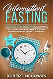 Intermittent Fasting:The #1 Complete Beginner's Guide for Weight Loss : Live Healthy Gain Energy and by Robert McGowan