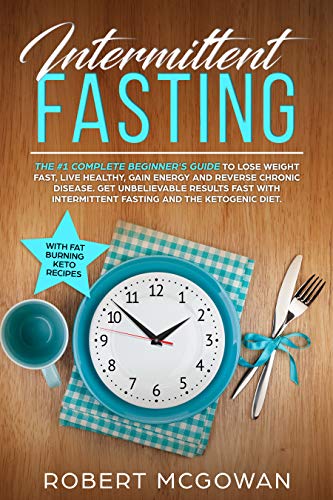 Intermittent Fasting:The #1 Complete Beginner's Guide for Weight Loss : Live Healthy Gain Energy and by Robert McGowan