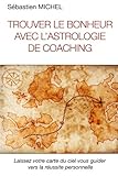 Trouver le bonheur avec l'astrologie de coaching (French Edition) by Sébastien Michel