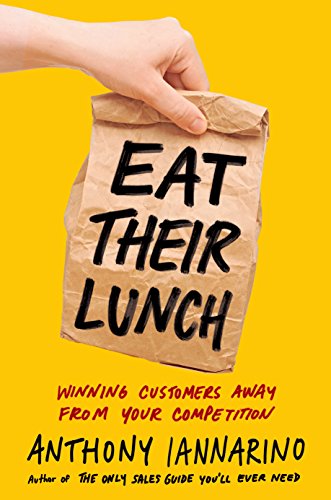 Eat Their Lunch: Winning Customers Away from Your Competition (Best Products To Sell Door To Door)