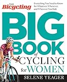 The Bicycling Big Book of Cycling for Women: Everything You Need to Know for Whatever, Whenever, and by Selene Yeager, Editors of Bicycling Magazine
