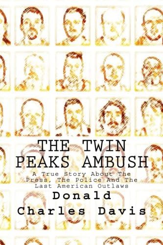 The Twin Peaks Ambush: A True Story About The Press, The Police And The Last American Outlaws