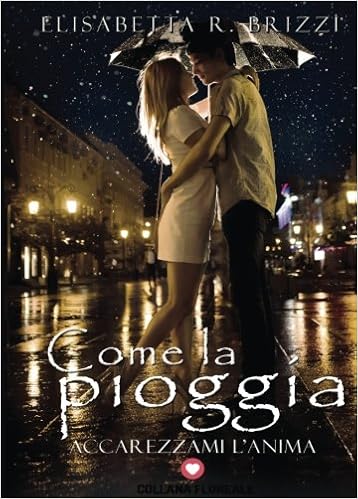 Elisabetta R. Brizzi - Come la pioggia. Accarezzami l'anima (2017)