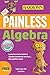 Painless Algebra, 4th edition (Painless Series)
