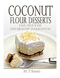 Coconut Flour Desserts: Easy, Delicious and Healthy Indulgences by M.T Susan