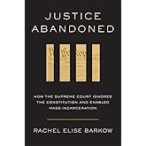 Justice Abandoned: How the Supreme Court Ignored the Constitution and Enabled Mass Incarceration