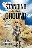 Standing My Own Ground: Getting Back Up When It Seems Impossible by Brett Botelho
