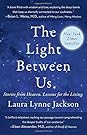 The Light Between Us: Stories from Heaven. Lessons for the Living.
