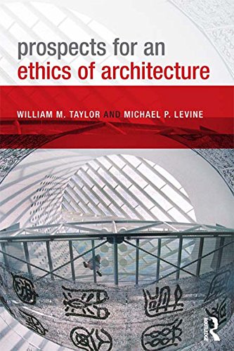 Prospects for an Ethics of Architecture by William M. Taylor, Michael P. Levine