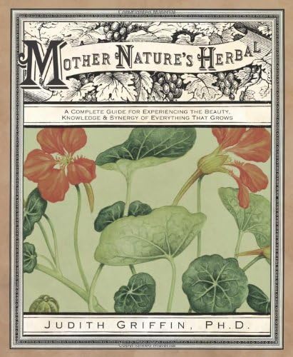 Mother Nature's Herbal: A Complete Guide for Experiencing the Beauty, Knowledge & Synergy of Everything That Grows