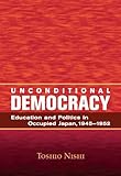 Front cover for the book Unconditional Democracy: Education and Politics in Occupied Japan, 1945-1952 (Hoover Institution Press Publication) by Toshio Nishi
