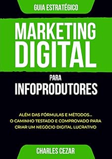 Livro Marketing Digital para Infoprodutores: Além das Fórmulas e Métodos... O Caminho Testado e Comprovado para Criar um Negócio Digital Lucrativo