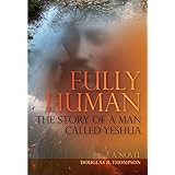 Fully Human: The Story of a Man Called Yeshua