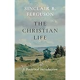 The Christian Life: A Doctrinal Introduction