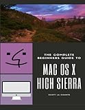 The Complete Beginners Guide to Mac OS: (For MacBook, MacBook Air, MacBook Pro, iMac, Mac Pro, and M