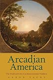 Arcadian America: The Death and Life of an Environmental Tradition (New Directions in Narrative History)