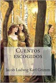 Cuentos escogidos (Spanish Edition): Jacob Ludwig Karl ...