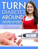 Turn Diabetes Around: 7 Simple Steps to Stop Diabetes In You And Your Kid... Forever! by Marga Macias M.D.