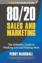 80/20 Sales and Marketing: The Definitive Guide to Working Less and Making More