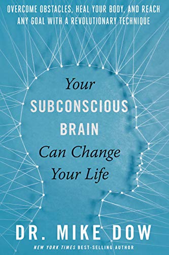 Your Subconscious Brain Can Change Your Life: Overcome Obstacles, Heal Your Body, and Reach Any Goal with a Revolutionary Technique