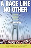 A Race Like No Other: 26.2 Miles Through the Streets of New York by Liz Robbins