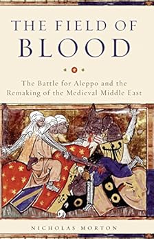 The Battle for Aleppo and the Remaking of the Medieval Middle East  - Nicholas Morton