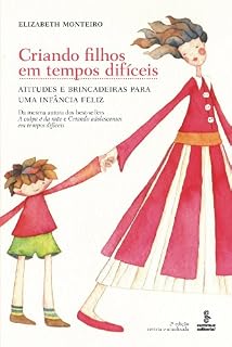 Livro Criando Filhos em Tempos Difíceis - Atitudes e Brincadeiras para uma Infância Feliz