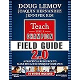 Teach Like a Champion Field Guide 2.0: A Practical Resource to Make the 62 Techniques Your Own