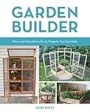 Garden Builder: Plans and Instructions for 35 Projects You Can Make by JoAnn Moser