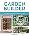 Garden Builder: Plans and Instructions for 35 Projects You Can Make by JoAnn Moser