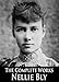 The Complete Works of Nellie Bly: Ten Days in a Mad-House, Around the World in Seventy-Two Days and More