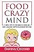 Food Crazy Mind: 5 Simple Steps to Stop Mindless Eating and Start a Healthier, Happier Relationship with Food