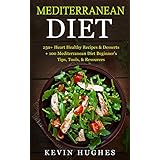 Mediterranean Diet: 250+ Heart Healthy Recipes &amp; Desserts + 100 Mediterranean Diet Beginner’s Tips, Tools, &amp; Resources. (Mediterranean Diet Cookbook, Lose Weight, Slow Aging, Fight Disease &amp; Burn Fat