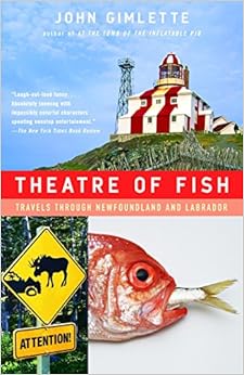 Theatre of Fish: Travels Through Newfoundland and Labrador, by John Gimlette Theatre of Fish: Travels Through Newfoundland and Labrador, by John Gimlette
