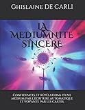 LA MEDIUMNITE SINCERE: Ghislaine de Carli, médium par l'écriture automatique et voyante par les cartes. (French Edition) by 