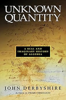 Unknown Quantity: A Real and Imaginary History of Algebra by [Derbyshire, John]