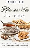 Image de Afternoon Tea: 2 in 1 Book: Afternoon Tea: Host a Perfect Afternoon Tea Party. Coffe: Learn all About Everyone's favorite drink! (World's Best Drinks