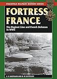 Fortress France: The Maginot Line and French Defenses in World War II (Stackpole Military History Series)
